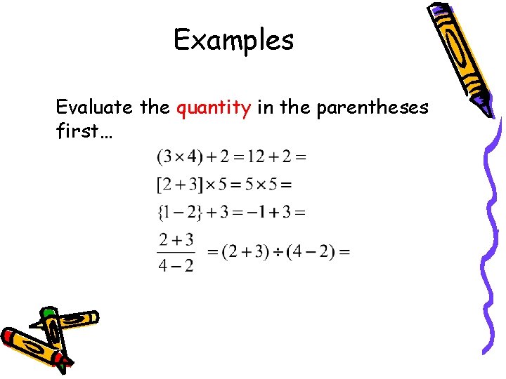 Examples Evaluate the quantity in the parentheses first… 