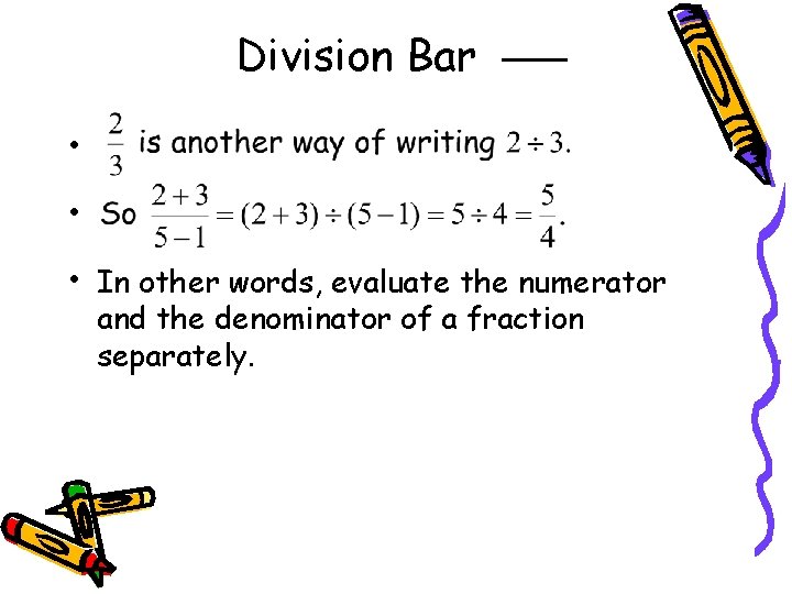 Division Bar • • • In other words, evaluate the numerator and the denominator