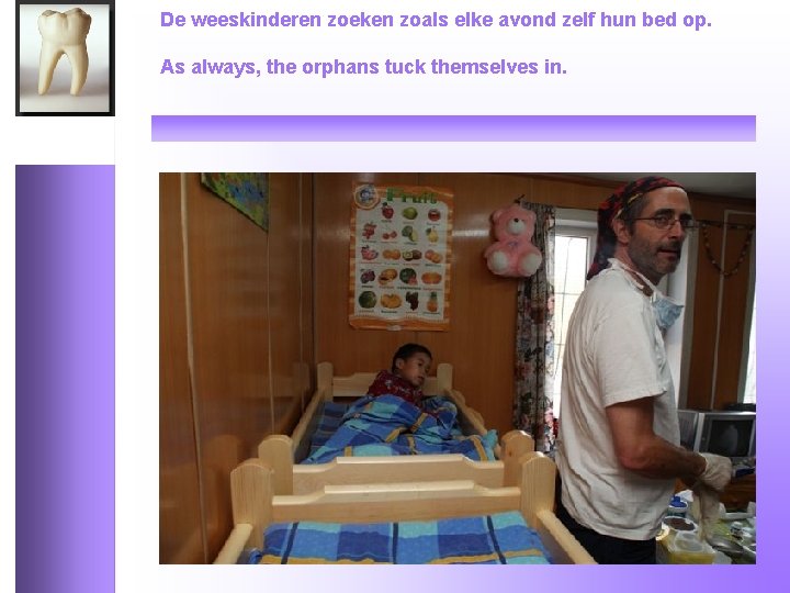 De weeskinderen zoeken zoals elke avond zelf hun bed op. As always, the orphans