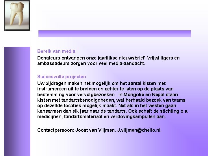 Bereik van media Donateurs ontvangen onze jaarlijkse nieuwsbrief. Vrijwilligers en ambassadeurs zorgen voor veel