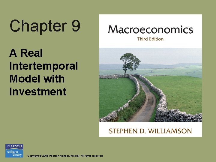 Chapter 9 A Real Intertemporal Model with Investment Copyright © 2008 Pearson Addison-Wesley. All