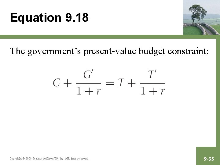 Equation 9. 18 The government’s present-value budget constraint: Copyright © 2008 Pearson Addison-Wesley. All