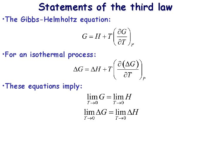 Statements of the third law • The Gibbs-Helmholtz equation: • For an isothermal process: