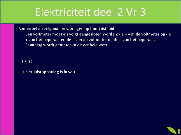 Elektriciteit deel 2 Vr 3 Beoordeel de volgende beweringen op hun juistheid. I Een
