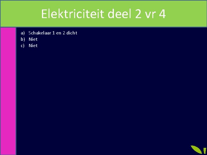 Elektriciteit deel 2 vr 4 a) Schakelaar 1 en 2 dicht b) Niet c)
