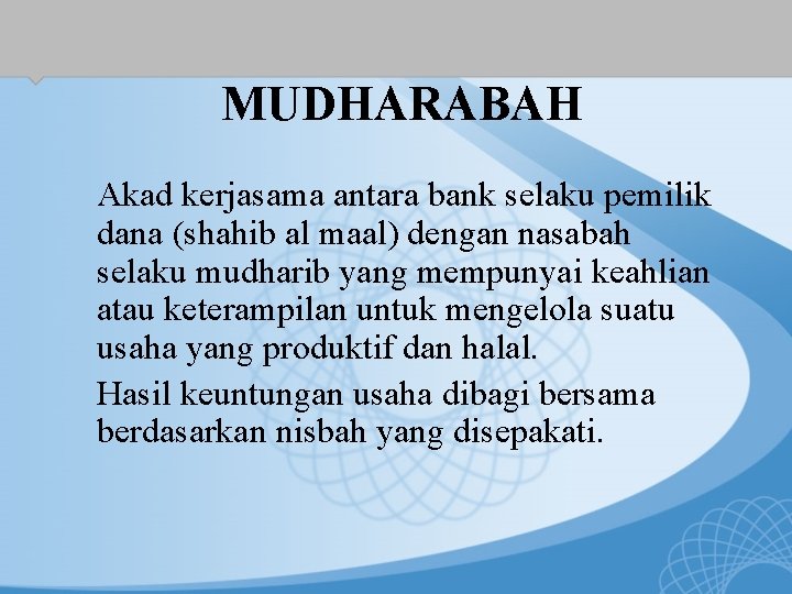 MUDHARABAH Akad kerjasama antara bank selaku pemilik dana (shahib al maal) dengan nasabah selaku
