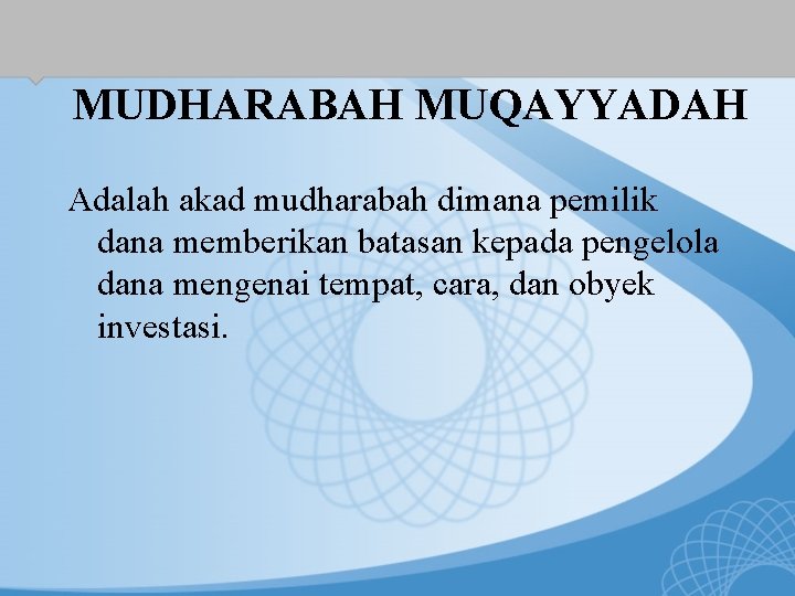 MUDHARABAH MUQAYYADAH Adalah akad mudharabah dimana pemilik dana memberikan batasan kepada pengelola dana mengenai