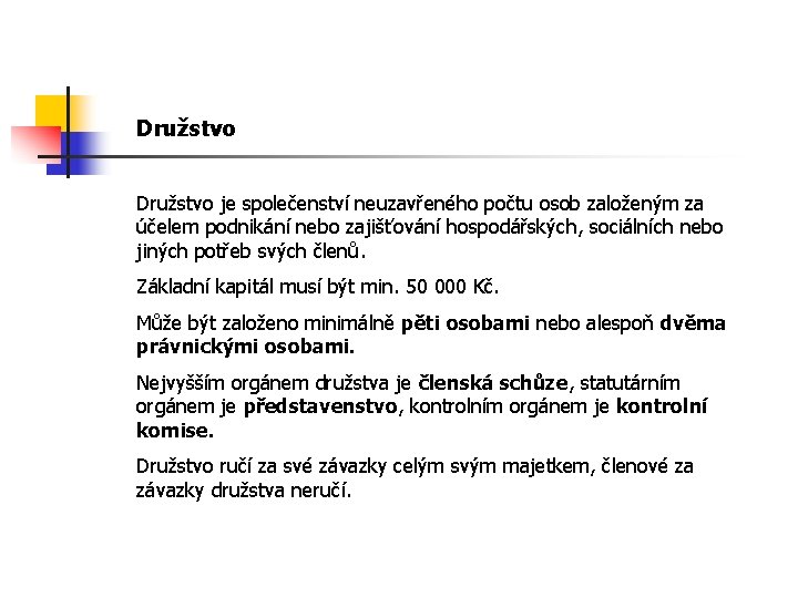 Družstvo je společenství neuzavřeného počtu osob založeným za účelem podnikání nebo zajišťování hospodářských, sociálních