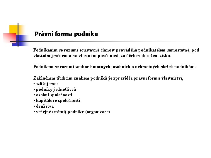 Právní forma podniku Podnikáním se rozumí soustavná činnost prováděná podnikatelem samostatně, pod vlastním jménem