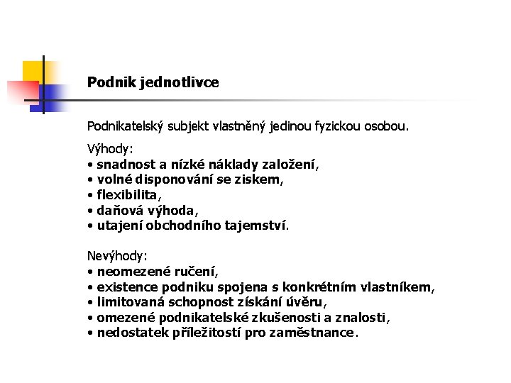 Podnik jednotlivce Podnikatelský subjekt vlastněný jedinou fyzickou osobou. Výhody: • snadnost a nízké náklady