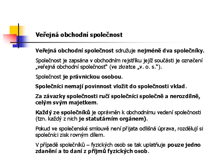 Veřejná obchodní společnost sdružuje nejméně dva společníky. Společnost je zapsána v obchodním rejstříku jejíž