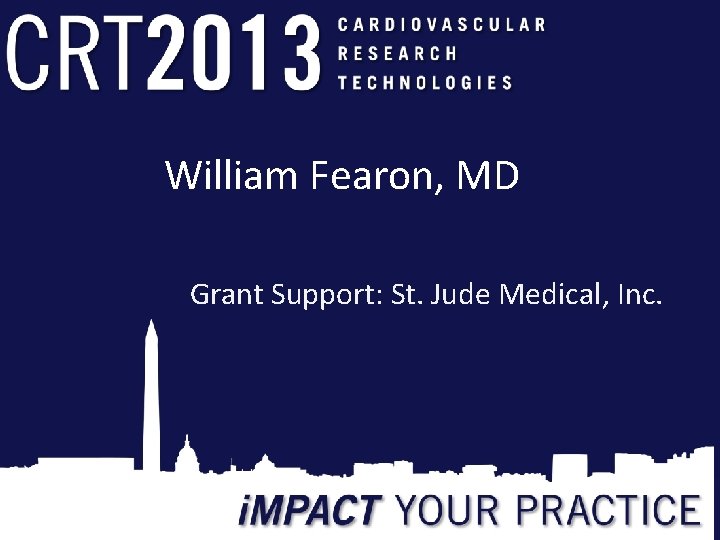 William Fearon, MD Grant Support: St. Jude Medical, Inc. 