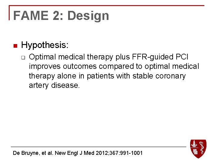 FAME 2: Design n Hypothesis: q Optimal medical therapy plus FFR-guided PCI improves outcomes