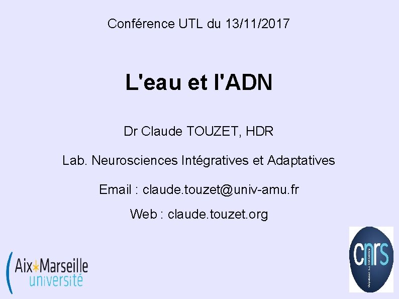 Conférence UTL du 13/11/2017 L'eau et l'ADN Dr Claude TOUZET, HDR Lab. Neurosciences Intégratives