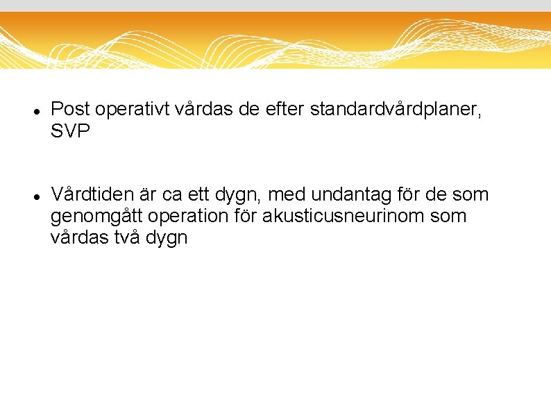  Post operativt vårdas de efter standardvårdplaner, SVP Vårdtiden är ca ett dygn, med