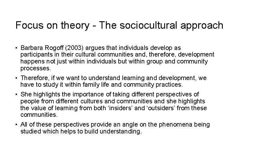 Focus on theory - The sociocultural approach • Barbara Rogoff (2003) argues that individuals