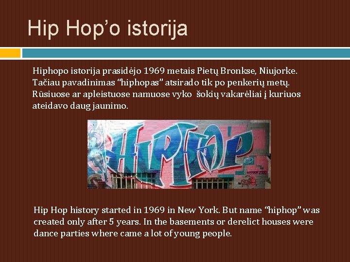 Hip Hop’o istorija Hiphopo istorija prasidėjo 1969 metais Pietų Bronkse, Niujorke. Tačiau pavadinimas “hiphopas”