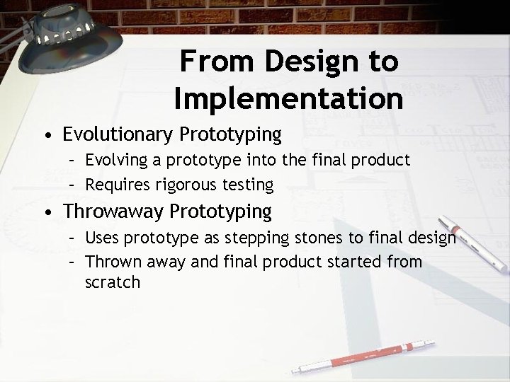 From Design to Implementation • Evolutionary Prototyping – Evolving a prototype into the final