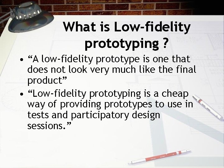 What is Low-fidelity prototyping ? • “A low-fidelity prototype is one that does not