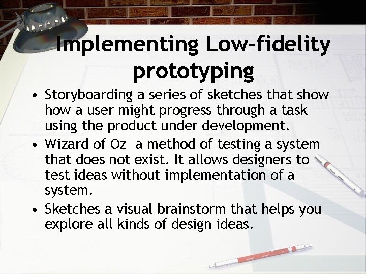 Implementing Low-fidelity prototyping • Storyboarding a series of sketches that show a user might