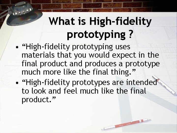 What is High-fidelity prototyping ? • “High-fidelity prototyping uses materials that you would expect