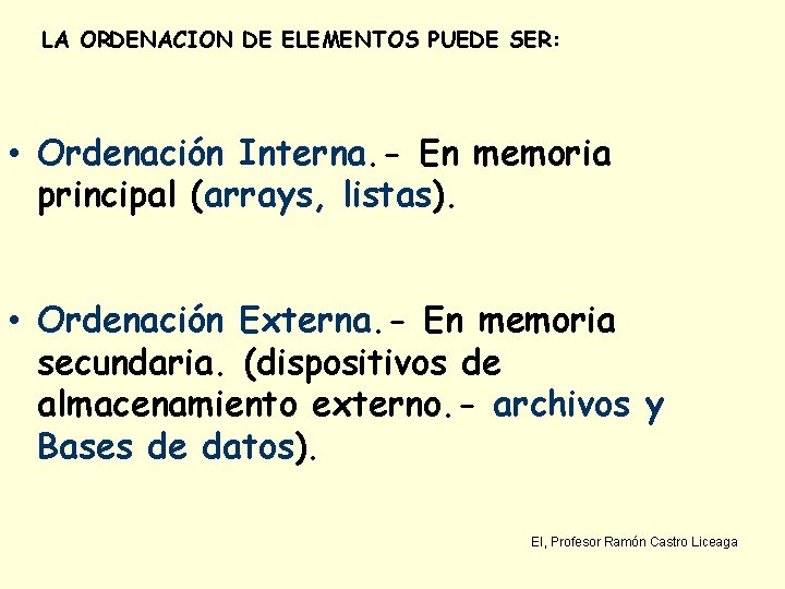 LA ORDENACION DE ELEMENTOS PUEDE SER: • Ordenación Interna. - En memoria principal (arrays,