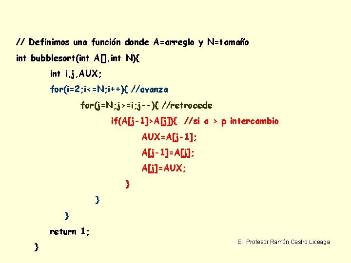 // Definimos una función donde A=arreglo y N=tamaño int bubblesort(int A[], int N){ int