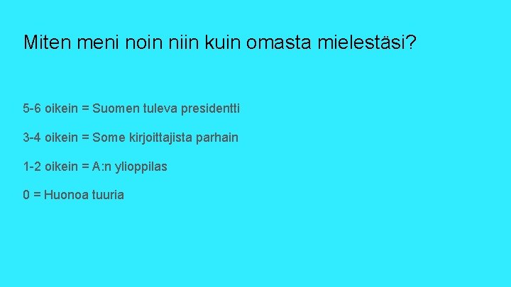 Miten meni noin niin kuin omasta mielestäsi? 5 -6 oikein = Suomen tuleva presidentti