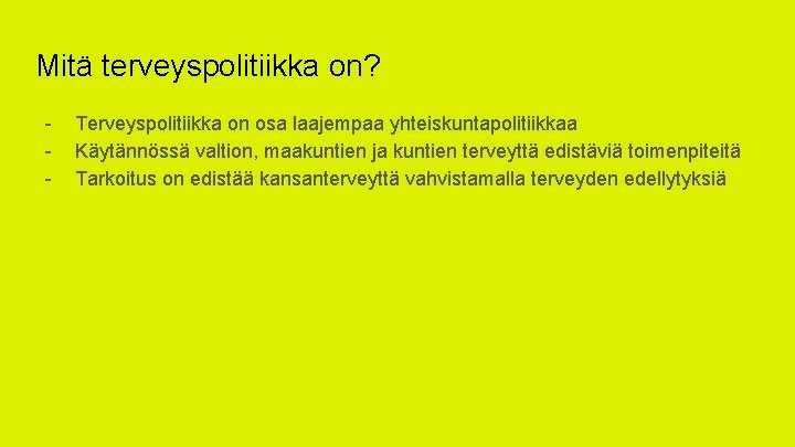 Mitä terveyspolitiikka on? - Terveyspolitiikka on osa laajempaa yhteiskuntapolitiikkaa Käytännössä valtion, maakuntien ja kuntien