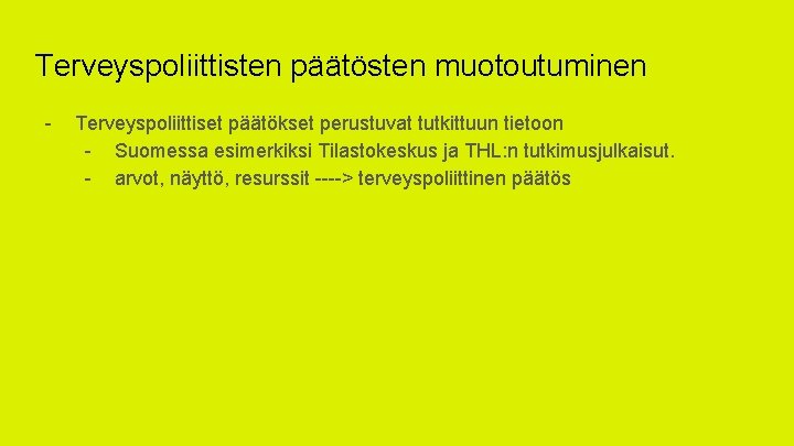 Terveyspoliittisten päätösten muotoutuminen - Terveyspoliittiset päätökset perustuvat tutkittuun tietoon - Suomessa esimerkiksi Tilastokeskus ja