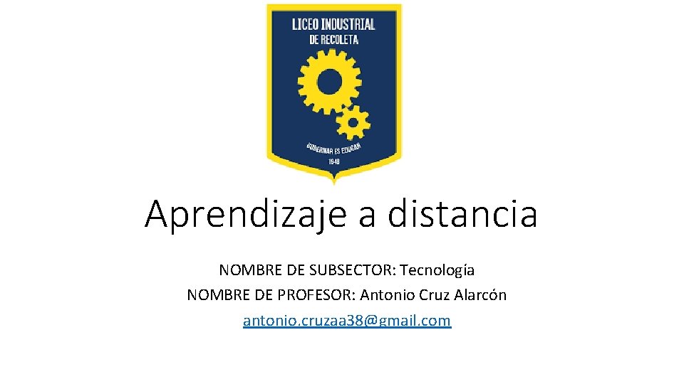 Aprendizaje a distancia NOMBRE DE SUBSECTOR: Tecnología NOMBRE DE PROFESOR: Antonio Cruz Alarcón antonio.