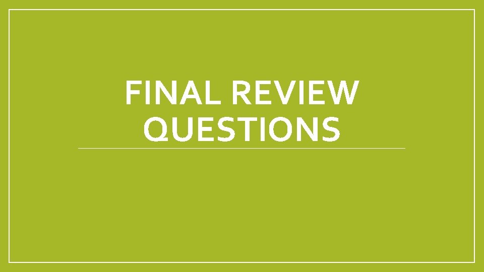 FINAL REVIEW QUESTIONS 