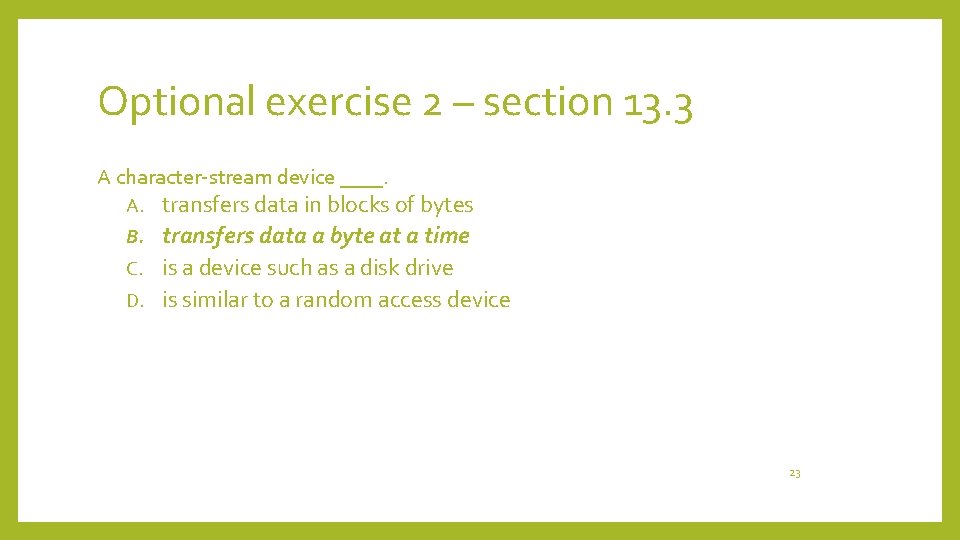 Optional exercise 2 – section 13. 3 A character-stream device ____. transfers data in