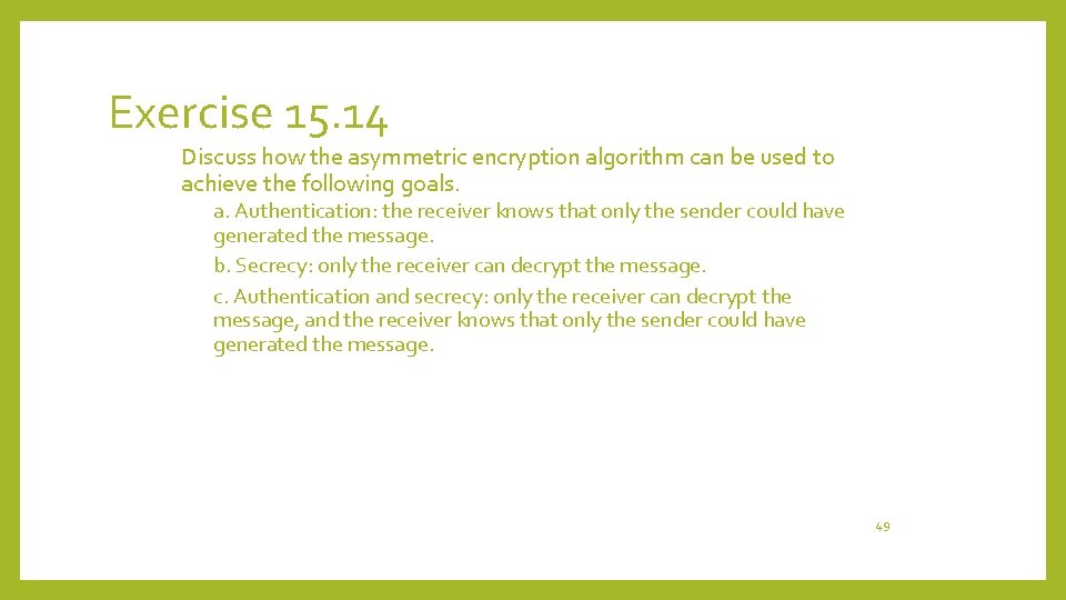 Exercise 15. 14 Discuss how the asymmetric encryption algorithm can be used to achieve
