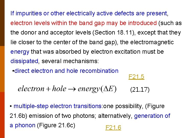 If impurities or other electrically active defects are present, electron levels within the band