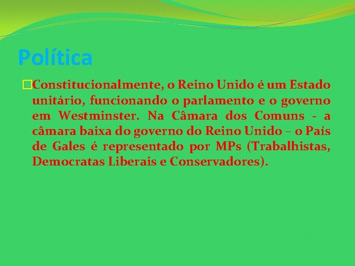 Política �Constitucionalmente, o Reino Unido é um Estado unitário, funcionando o parlamento e o