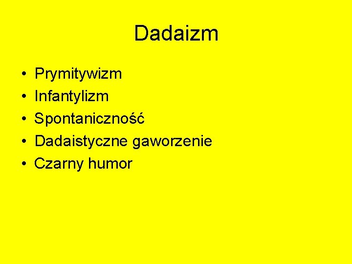 Dadaizm • • • Prymitywizm Infantylizm Spontaniczność Dadaistyczne gaworzenie Czarny humor Dadaizm • • • Prymitywizm Infantylizm Spontaniczność Dadaistyczne gaworzenie Czarny humor