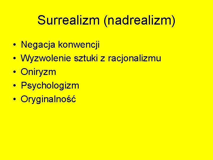 Surrealizm (nadrealizm) • • • Negacja konwencji Wyzwolenie sztuki z racjonalizmu Oniryzm Psychologizm Oryginalność Surrealizm (nadrealizm) • • • Negacja konwencji Wyzwolenie sztuki z racjonalizmu Oniryzm Psychologizm Oryginalność
