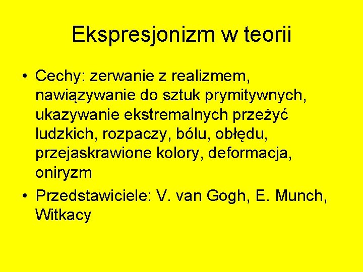 Ekspresjonizm w teorii • Cechy: zerwanie z realizmem, nawiązywanie do sztuk prymitywnych, ukazywanie ekstremalnych Ekspresjonizm w teorii • Cechy: zerwanie z realizmem, nawiązywanie do sztuk prymitywnych, ukazywanie ekstremalnych