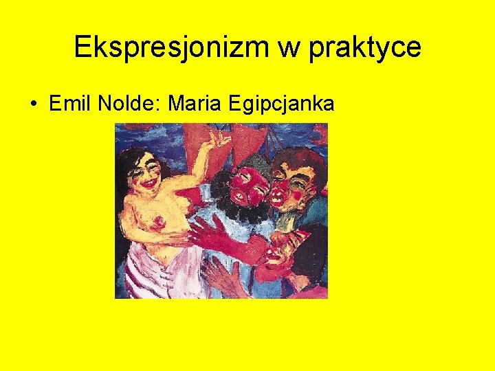 Ekspresjonizm w praktyce • Emil Nolde: Maria Egipcjanka Ekspresjonizm w praktyce • Emil Nolde: Maria Egipcjanka