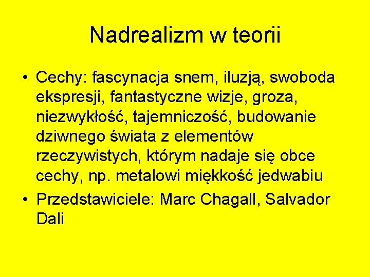 Nadrealizm w teorii • Cechy: fascynacja snem, iluzją, swoboda ekspresji, fantastyczne wizje, groza, niezwykłość, Nadrealizm w teorii • Cechy: fascynacja snem, iluzją, swoboda ekspresji, fantastyczne wizje, groza, niezwykłość,