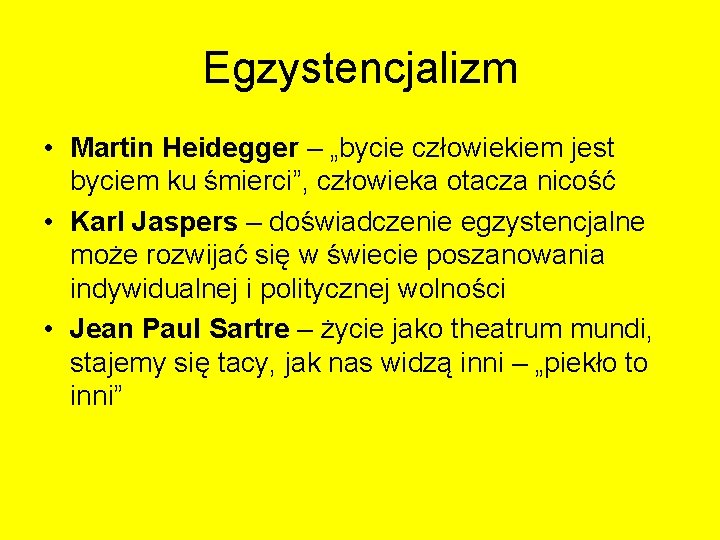 Egzystencjalizm • Martin Heidegger – „bycie człowiekiem jest byciem ku śmierci”, człowieka otacza nicość Egzystencjalizm • Martin Heidegger – „bycie człowiekiem jest byciem ku śmierci”, człowieka otacza nicość
