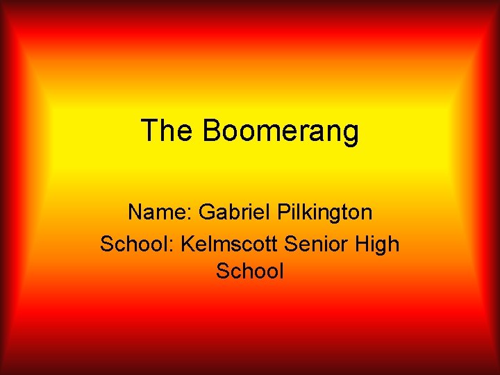 The Boomerang Name: Gabriel Pilkington School: Kelmscott Senior High School 