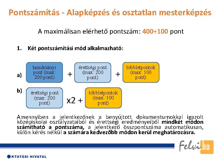 Pontszámítás - Alapképzés és osztatlan mesterképzés A maximálisan elérhető pontszám: 400+100 pont 1. Két Pontszámítás - Alapképzés és osztatlan mesterképzés A maximálisan elérhető pontszám: 400+100 pont 1. Két