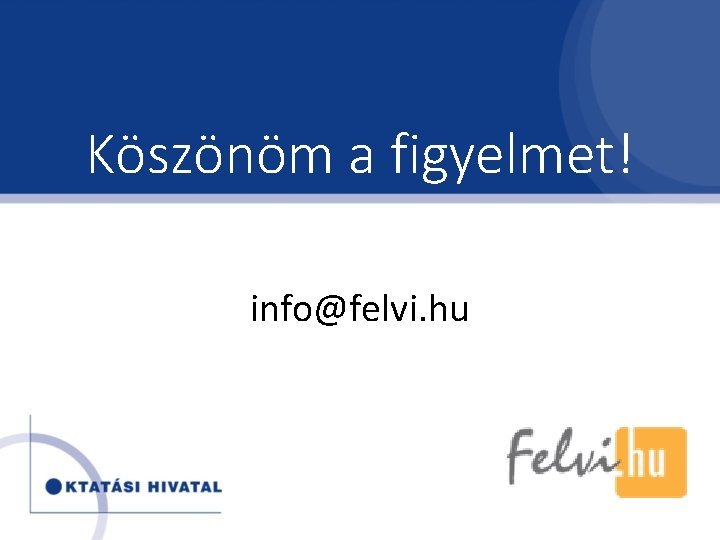 Köszönöm a figyelmet! info@felvi. hu Köszönöm a figyelmet! info@felvi. hu