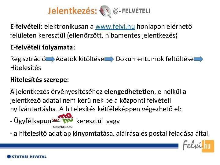 Jelentkezés: E-felvételi: elektronikusan a www. felvi. hu honlapon elérhető felületen keresztül (ellenőrzött, hibamentes jelentkezés)