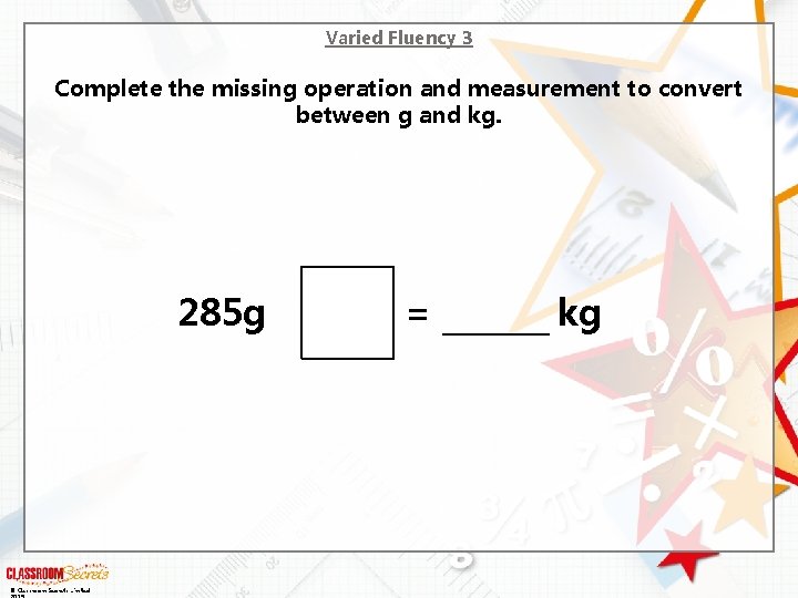 Varied Fluency 3 Complete the missing operation and measurement to convert between g and