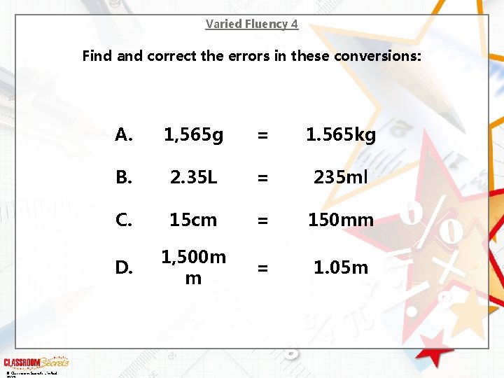 Varied Fluency 4 Find and correct the errors in these conversions: © Classroom Secrets
