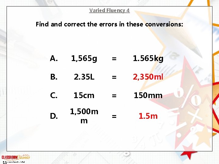 Varied Fluency 4 Find and correct the errors in these conversions: © Classroom Secrets