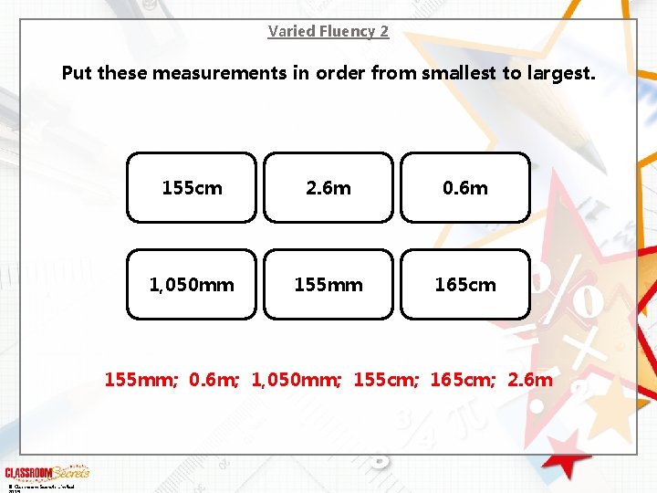 Varied Fluency 2 Put these measurements in order from smallest to largest. 155 cm